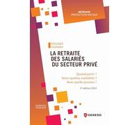 La Retraite Des Salariés Du Secteur Privé - Quand Partir ? Selon Quelles Modalités ? Avec Quelle Pension ?