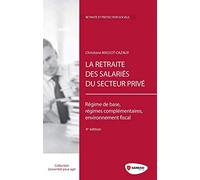 La retraite des salariés du secteur privé: Régime de base, régimes complémentaires, environnement fiscal.