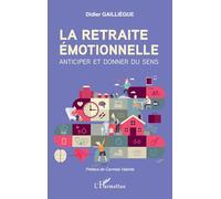 La retraite émotionnelle Anticiper et donner du sens - Didier Gailliègue - L'harmattan - broché - Essai