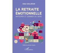 La retraite émotionnelle Anticiper et donner du sens - Didier Gailliègue - L'harmattan - broché - Essai