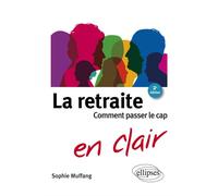 La retraite en clair - Comment passer le cap. 2e édition - Sophie Muffang - Ellipses - broché - Guide