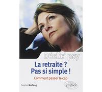 La retraite ? Pas si simple !: Comment passer le cap