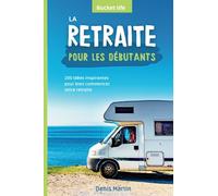 La retraite pour les débutants: 200 idées inspirantes pour bien commencer votre retraite