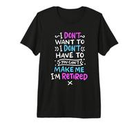 La Retraite Que Je ne Veux Pas, tu ne Peux Pas m'obliger à Prendre ma Retraite T-Shirt Haut de Gamme