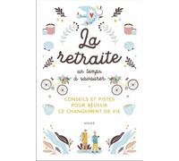 La retraite, un temps à savourer - Conseils et pistes pour réussir ce changement de vie