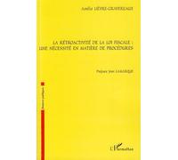 La rétroactivité de la loi fiscale Une nécessité en matière de procédures - Amélie Lièvre-Gravereaux - L'harmattan - broché - Livre