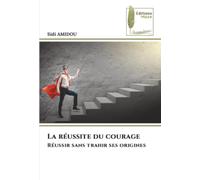 La réussite du courage: Réussir sans trahir ses origines