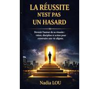 La réussite n’est pas un hasard: Devenir l’auteur de sa réussite : vision, discipline et action pour construire une vie alignée