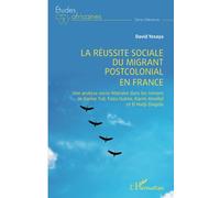 La réussite sociale du migrant postcolonial en France Une analyse socio-littéraire dans les romans de Karine Tuil, Faïza Guène, Karim Amellal et El Hadji Diagola - David Yesaya - L'harmattan - broché 