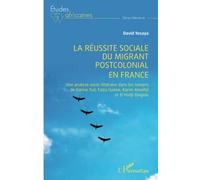 La réussite sociale du migrant postcolonial en France: Une analyse socio-littéraire dans les romans de Karine Tuil, Faïza Guène, Karim Amellal et El Hadji Diagola