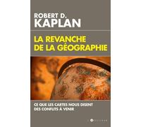La Revanche De La Géographie - Ce Que Les Cartes Nous Disent Des Conflits À Venir