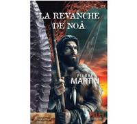 Pierre Martin – La Revanche de Noâ – Roman – Broché