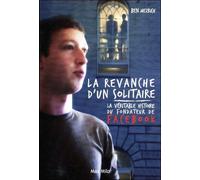 La Revanche D'un Solitaire - La Véritable Histoire Du Fondateur De Facebook