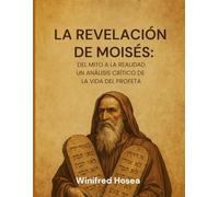 La Revelación de Moisés: Del mito a la realidad: un análisis crítico de la vida del Profeta