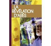 La Révélation d’ Arès : Nouvelle présentation et annotations par son témoin
