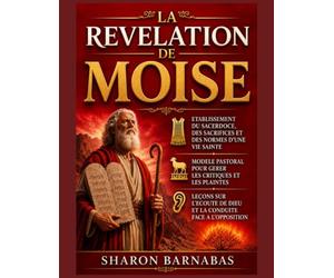 LA REVELATION DE MOISE: ETABLISSEMENT DU SACERDOCE, DES SACRIFICES ET DES NORMES D'UNE VIE SAINTE; MODELE PASTORAL POUR GERER LES CRITIQUES ET LES PLAINTES; LEÇONS SUR L'ECOUTE DE DIEU ET LA CONDUITE