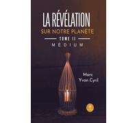 La révélation sur notre planète - Tome II: Médium - Marc Yvon Cyril - Le Lys Bleu - broché - Essai