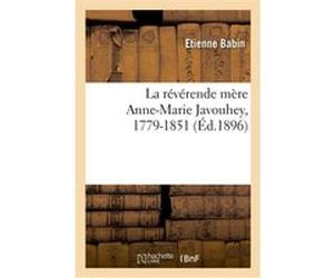 La révérende mère Anne-Marie Javouhey, 1779-1851 Etienne Babin (Auteur)