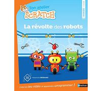 La révolte des robots - apprends à programmer avec Scratch - Dès 8 ans: Ton atelier scratch