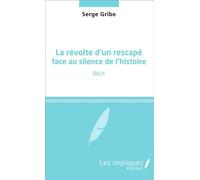 La révolte d'un rescapé face au silence de l'histoire Récit - Serge Gribe - Les Impliqués - broché - Récit