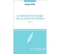 La révolte d'un rescapé face au silence de l'histoire Serge Gribe (Auteur)