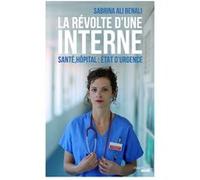 La Révolte d'une interne - Santé, hôpital : Etat d'urgence Sabrina Ali Benali (Auteur), Christophe Prudhomme (Préface)