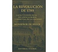 LA REVOLUCION DE 1789: Causa y fuente de la decadencia moral y espiritual de las naciones