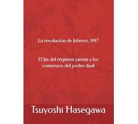 La revolución de febrero, 1917. El fin del régimen zarista y los comienzos del poder dual