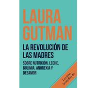 La Revolución de las Madres: Sobre nutrición, leche, bulimia, anorexia y desamor