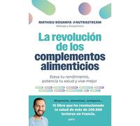 La revolución de los complementos alimenticios / The Revolution of Nutritional Supplements: Eleva tu rendimiento, potencia tu salud y vive mejor