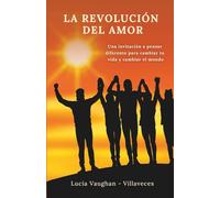 LA REVOLUCIÓN DEL AMOR: Una invitación a pensar diferente para cambiar tu vida y cambiar el mundo