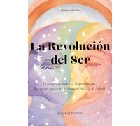 La Revolución del Ser: Trascendiendo la Separacion y Despertando a la consciencia y al Amor