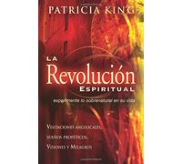 La Revolución Espiritual : Experimente lo sobrenatural a través de visitaciones angelicales, sueños proféticos, visiones y milagros (édition espagnole)