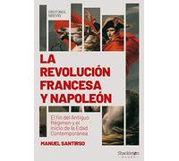 La Revolución francesa y Napoleón: El fin del Antiguo Régimen y el inicio de la Edad Contemporánea