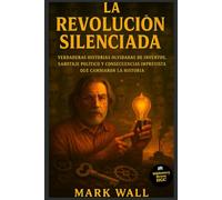 La Revolución Silenciada: Verdaderas historias olvidadas de inventos, sabotaje político y consecuencias imprevistas que cambiaron la historia