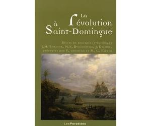 La Révolution à Saint-Domingue: Récits de rescapés (1789-1804) : J.M. Bonjour, M.E. Descourtilz, J. Decout