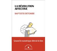La Révolution affective Quand le numérique détruit le lien - Baptiste Detombe - Albin Michel - broché - Essai