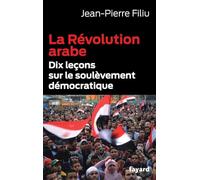 LA REVOLUTION ARABE: Dix leçons sur le soulèvement démocratique