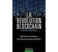 La Révolution Blockchain - Algorithmes ou institutions, à qui donnerez-vous votre confiance?: Algorithmes ou institutions, à qui donnerez-vous votre confiance?