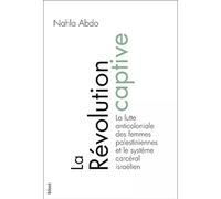 La révolution captive: La lutte anticoloniale des femmes palestiniennes et le système carcéral israélien