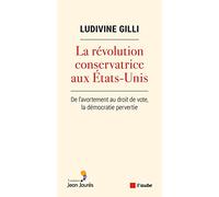 La révolution conservatrice aux Etats-Unis: De l'avortement au droit de vote, la démocratie pervertie