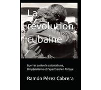 La Révolution Cubaine: Guerres Contre Le Colonialisme, L'impérialisme Et L'apartheid En Afrique