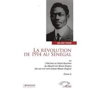 La révolution de 1914 au Sénégal Ou L'élection au Palais Bourbon du député Blaise Diagne (de son vrai nom Galaye Mbaye Diagne) - Tome 1 - Iba Der Thiam - L'harmattan - broché - Etude