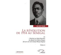 La révolution de 1914 au Sénégal Ou L'élection au Palais Bourbon du député Blaise Diagne (de son vrai nom Galaye Mbaye Diagne) - Tome 1 - Iba Der Thiam - L'harmattan - broché - Etude