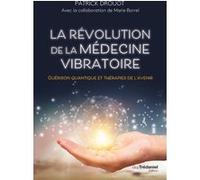 La révolution de la médecine vibratoire - Guérison quantique et thérapies de l'avenir Patrick Drouot (Auteur), Marie Borrel (Contributions)