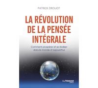 La révolution de la pensée intégrale - Comment prospérer et se réaliser dans le monde d'aujourd'hui