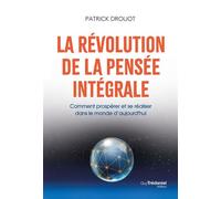 La révolution de la pensée intégrale - Comment prospérer et se réaliser dans le monde d'aujourd'hui - Patrick Drouot - Les éditions Trédaniel - ebook (ePub) - Guide