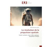 La révolution de la propulsion spatiale: Fusion nucléaire, laser à fibre optique, propulseur ionique