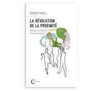 La Révolution de la proximité Voyage au pays de l'utopie locale - Bernard Farinelli - Libre & Solidaire - broché - Essai