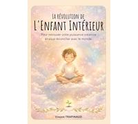 La Révolution de L'Enfant Intérieur: Pour retrouver votre puissance créatrice et vous réconcilier avec le monde.